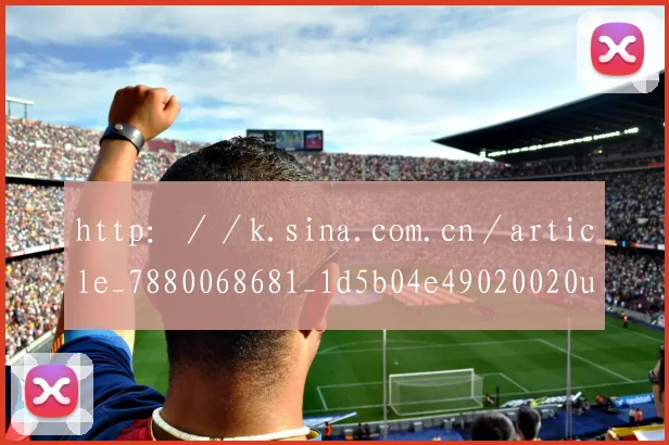 http：／／k.sina.com.cn／article_7880068681_1d5b04e49020020ums.html - 世界杯app直播app官方版