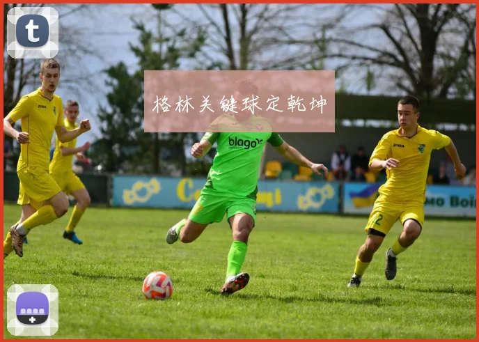 格林关键球定乾坤 - 世界杯app直播app官方版