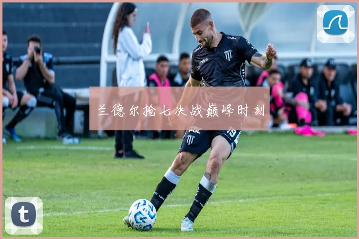 兰德尔抢七决战巅峰时刻 - 世界杯app直播app官方版