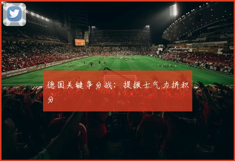 德国关键争分战：提振士气力拼积分 - 世界杯app直播app官方版