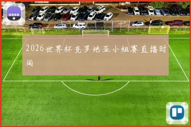2026世界杯克罗地亚小组赛直播时间