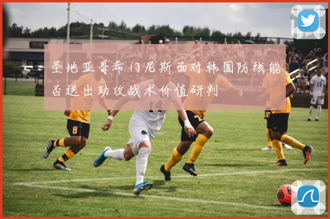 圣地亚哥希门尼斯面对韩国防线能否送出助攻战术价值研判