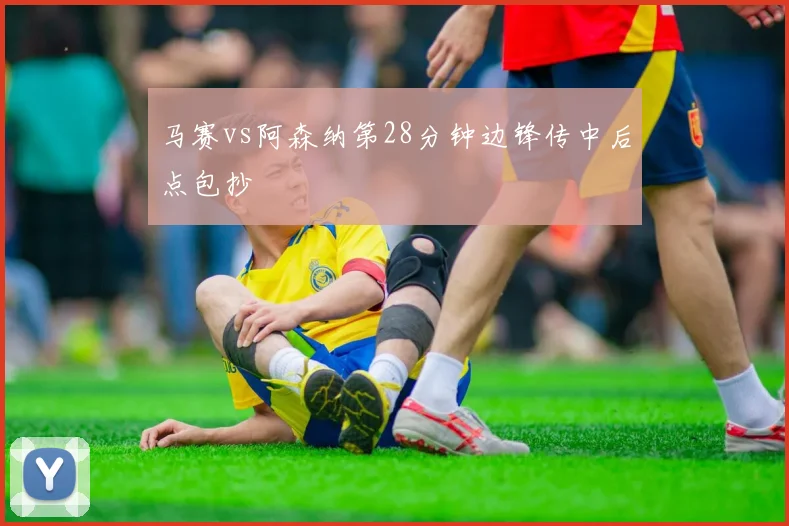 马赛vs阿森纳第28分钟边锋传中后点包抄