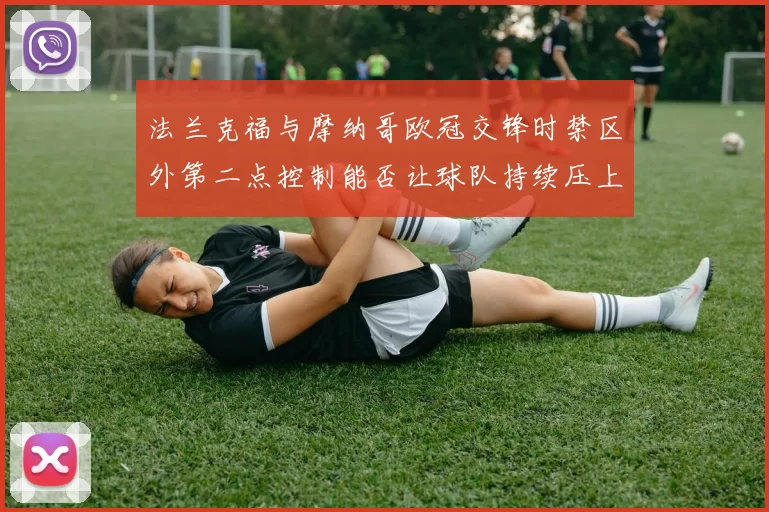法兰克福与摩纳哥欧冠交锋时禁区外第二点控制能否让球队持续压上